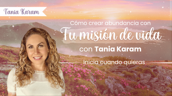 Como Crear Abundancia con tu Misión de Vida – Tania Karam