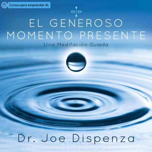 El Generoso Momento Presente por Dr Joe Dispenza (Meditación)